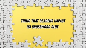 Thing that deadens impact Crossword Clue Irish Daily Mail Quick 6 letters Answer