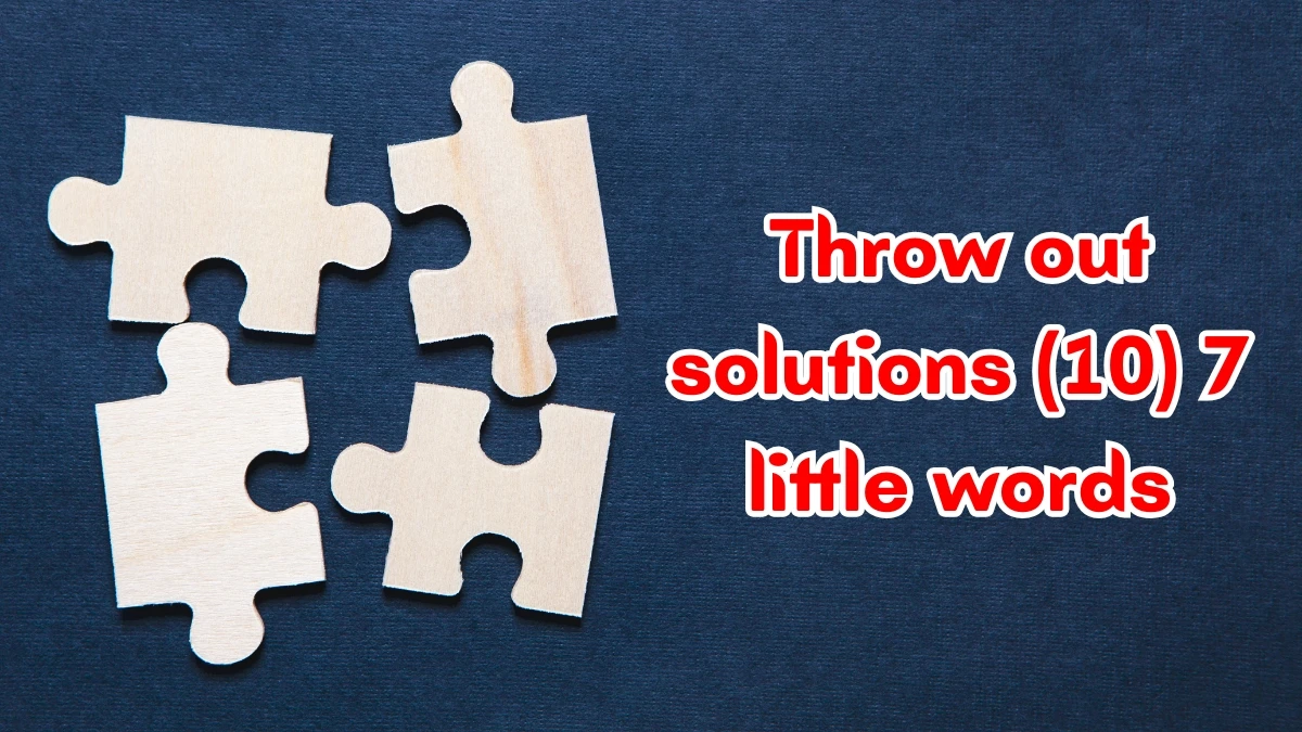 Throw out solutions 7 Little Words 10 letters Answer