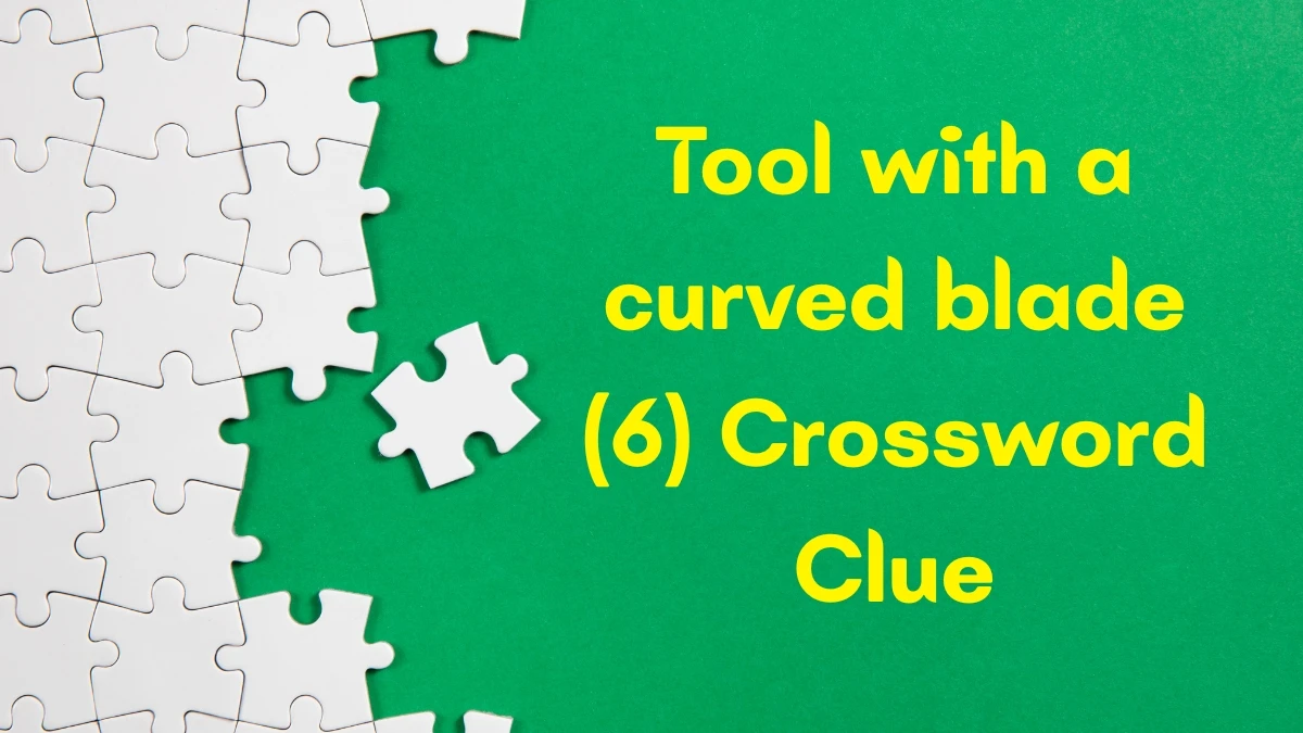 Tool with a curved blade Crossword Clue Irish Daily Mail Quick 6 letters Answer