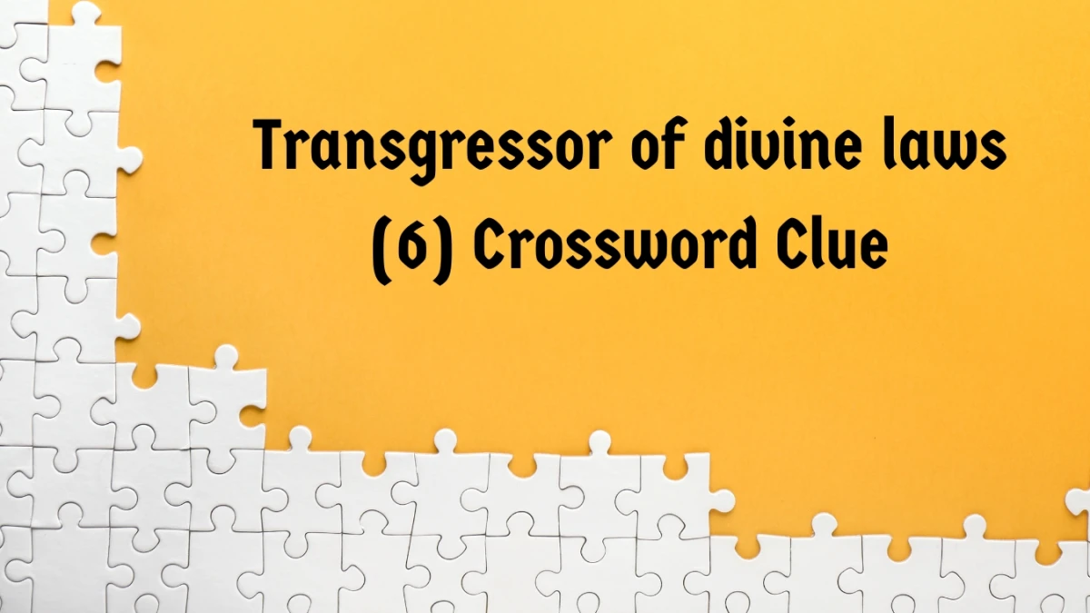 Transgressor of divine laws Crossword Clue Irish Daily Mail Quick 6 letters Answer