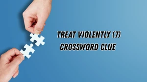 Treat violently Crossword Clue Irish Daily Mail Quick 7 letters Answer