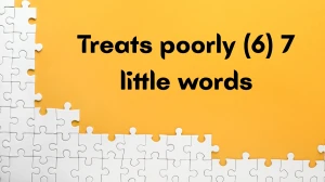 Treats poorly 7 Little Words 6 letters Answer Treats poorly 7 Little Words 6 letters Answer