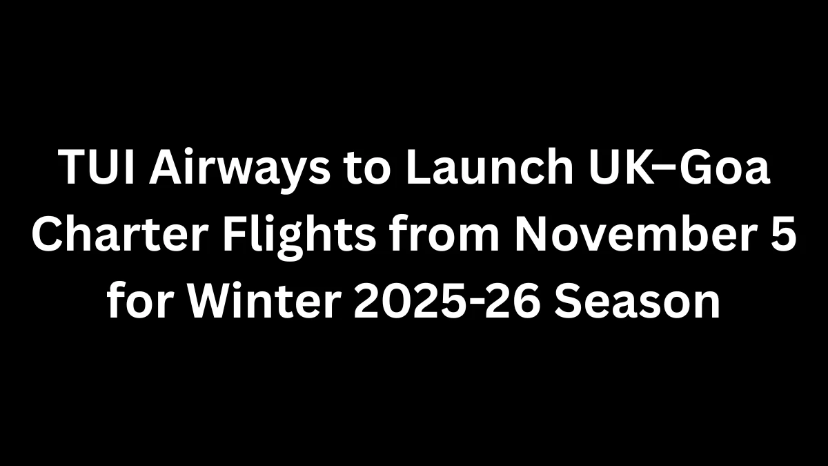 TUI Airways to Launch UK–Goa Charter Flights from November 5 for Winter 2025-26 Season