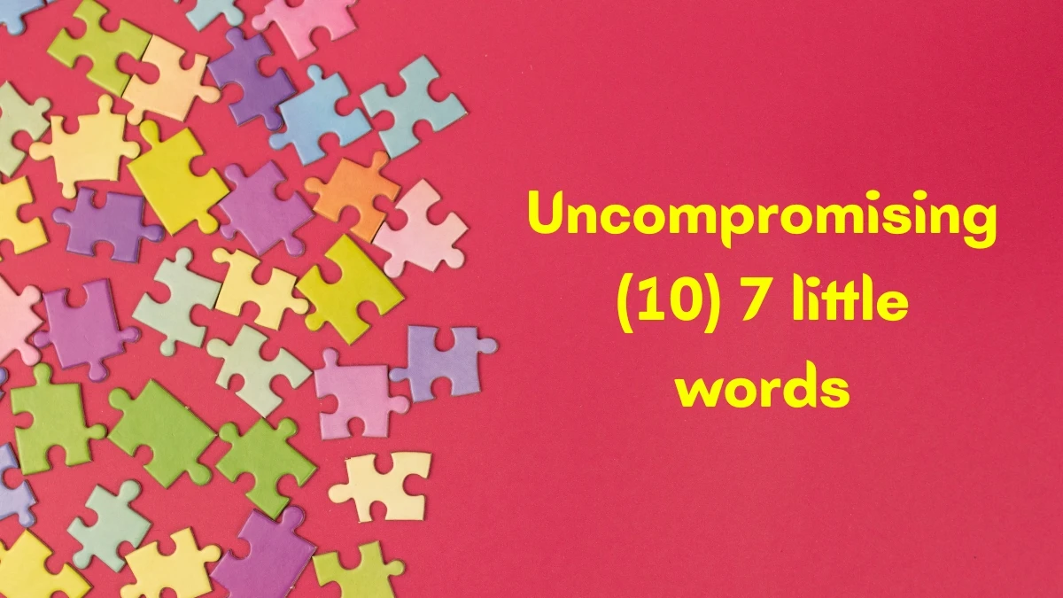 Uncompromising 7 Little Words 10 letters Answer