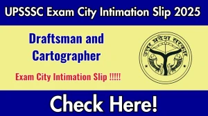 UPSSSC Draftsman and Cartographer Exam City Intimation Slip 2025 OUT Download Link upsssc.gov.in