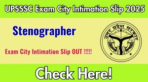 UPSSSC Stenographer Exam City Intimation Slip 2025 OUT Download Link upsssc.gov.in