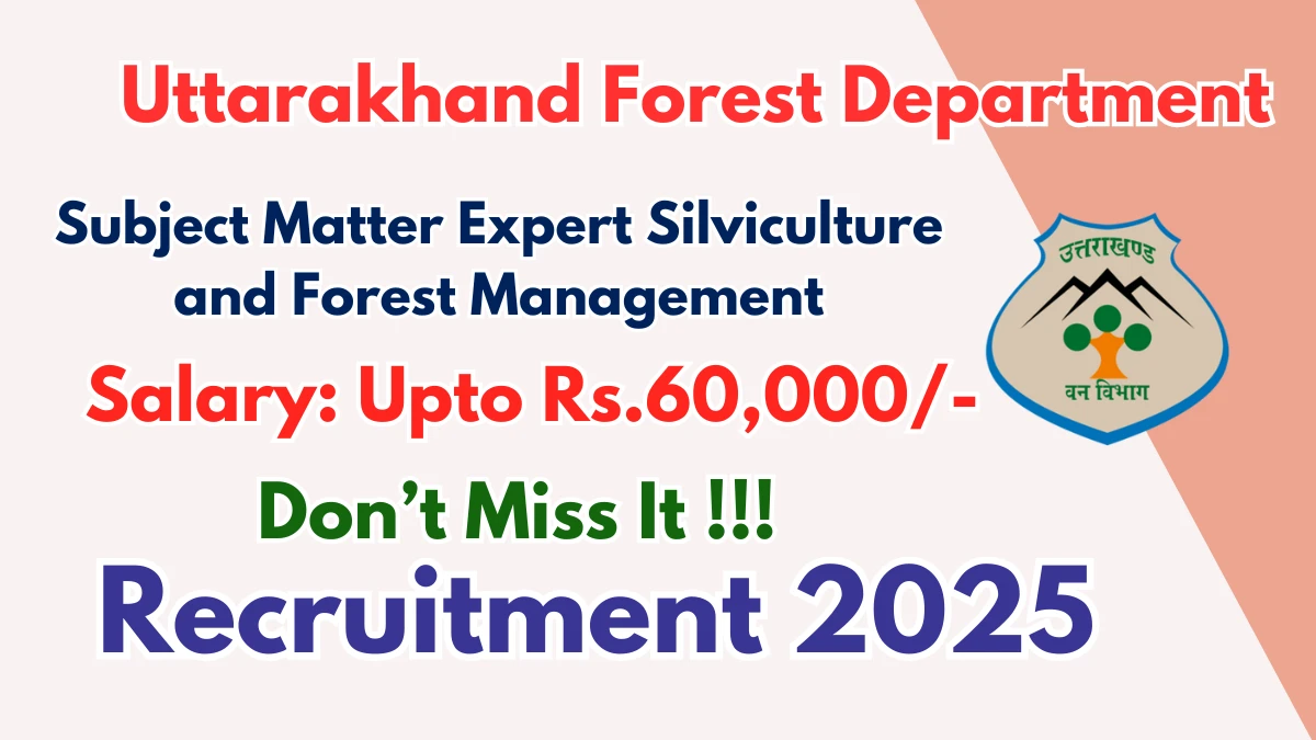 Uttarakhand Forest Department Recruitment 2025 - Apply Offline for 02 Subject Matter Expert Silviculture and Forest Management Posts