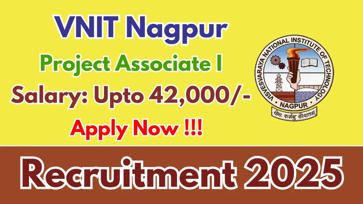 VNIT Nagpur Project Associate I Recruitment 2025 – Apply Online