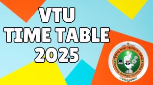 VTU Time Table 2025 Announced For B.E, B.Arch, B.Sc and Other Exams @ vtu.ac.in Details Here