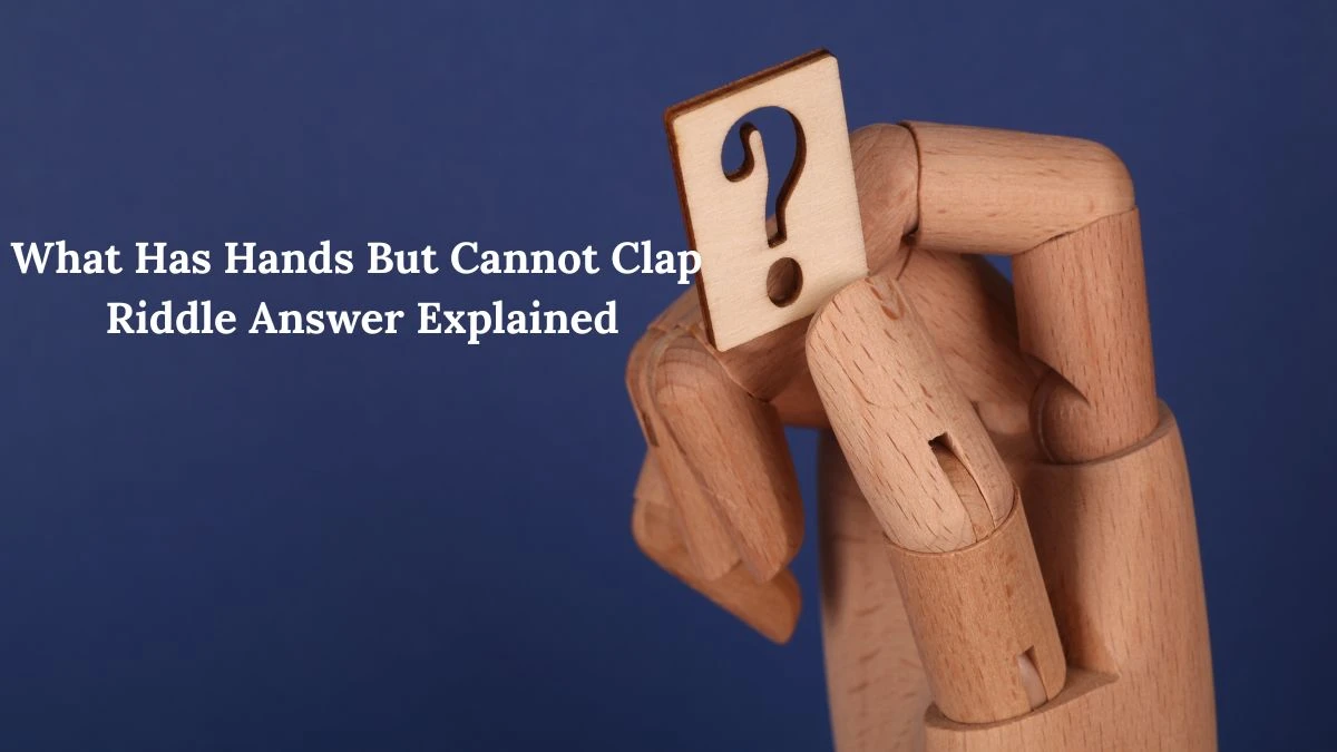 What Has Hands But Cannot Clap Riddle Answer Explained