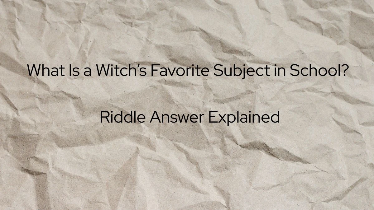 What Is a Witch’s Favorite Subject in School? Riddle Answer Explained