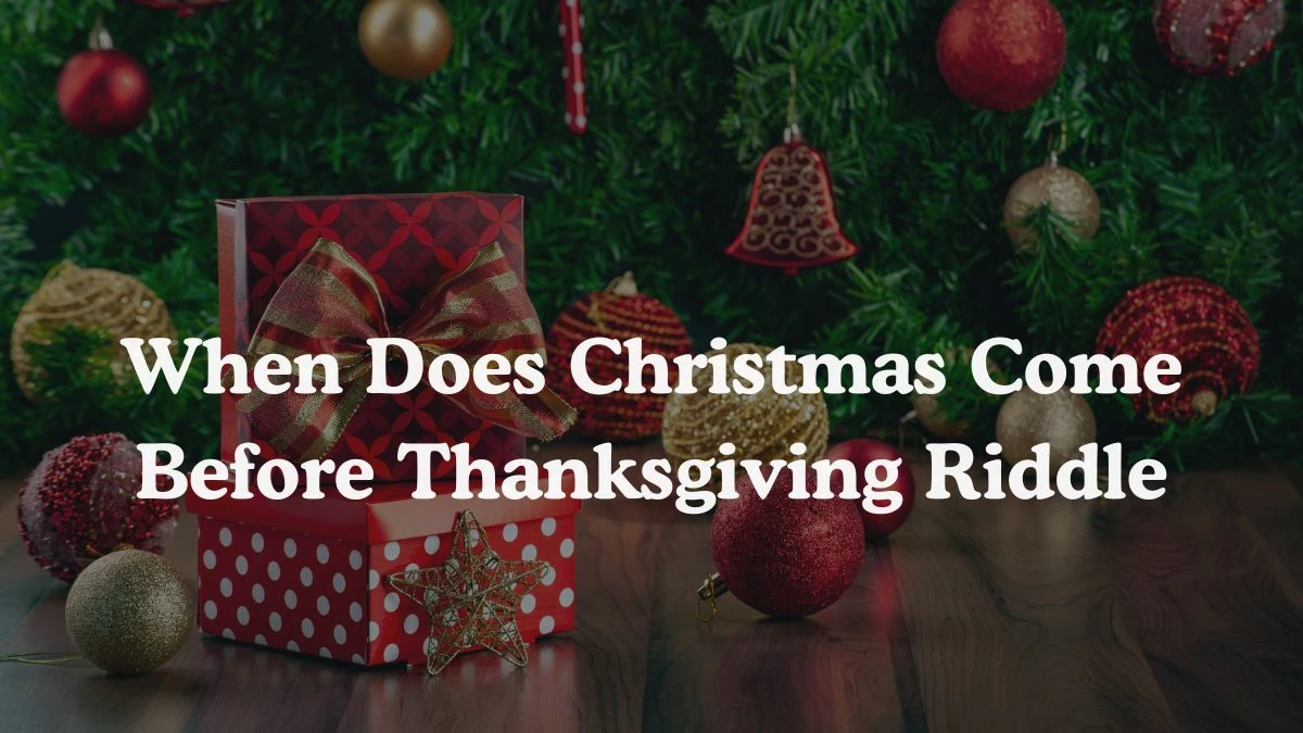 When Does Christmas Come Before Thanksgiving Riddle Answer Explained