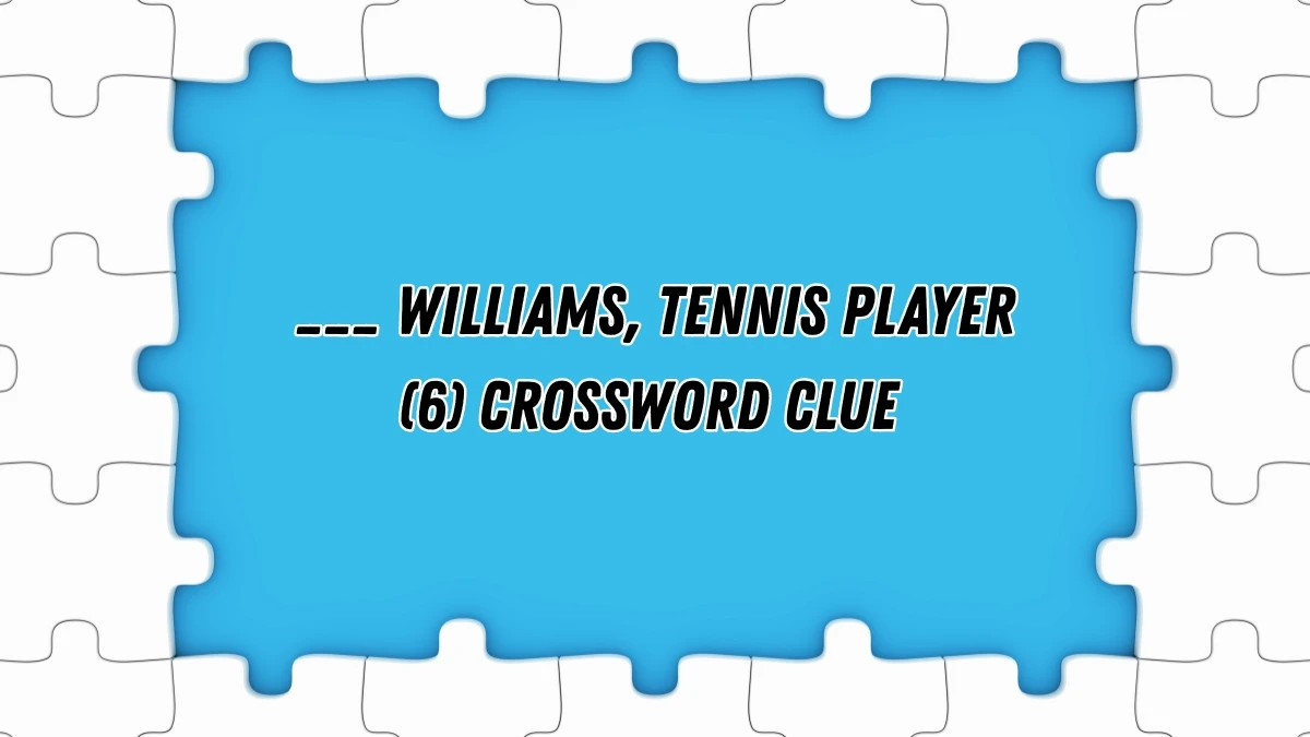 ___ Williams, tennis player Crossword Clue Irish Daily Mail Quick 6 letters Answer
