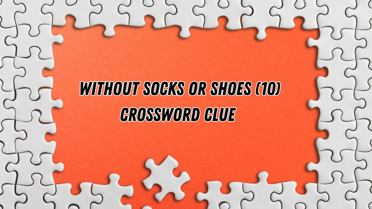 Without socks or shoes Crossword Clue Irish Daily Mail Quick 10 letters Answer