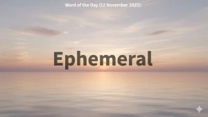 Word of the Day (12 November 2025): Ephemeral