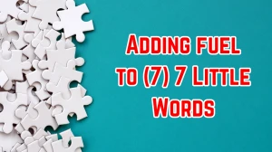 Adding fuel to 7 Little Words 7 letters Answer