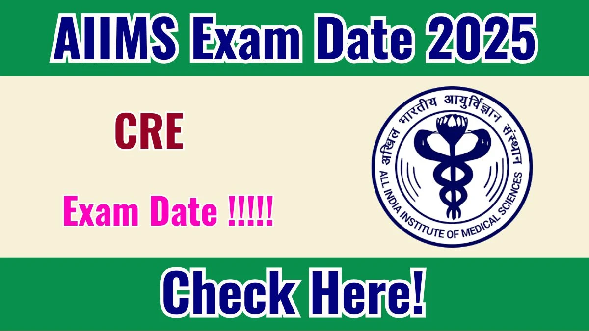 AIIMS CRE Exam Date 2025 Out – Check Exam Schedule & Details at aiimsexams.ac.in