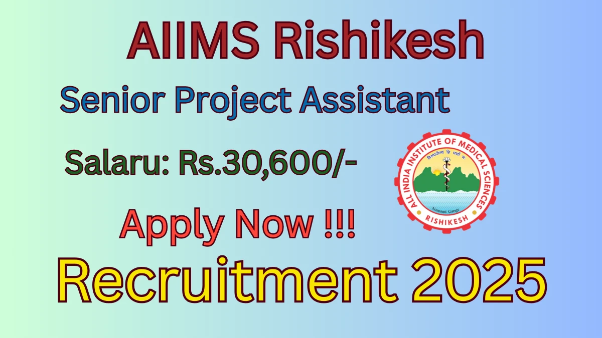 AIIMS Rishikesh Senior Project Assistant Recruitment 2025 – Apply Online
