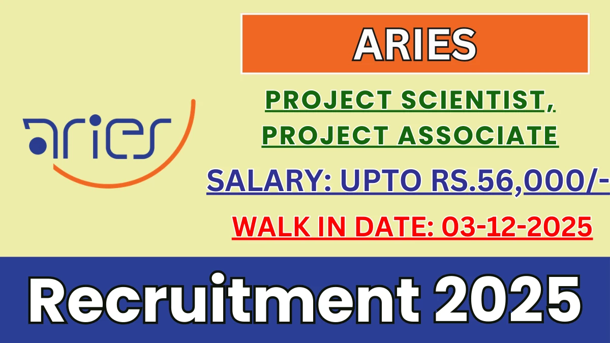 ARIES Recruitment 2025 – Walk in for 02 Project Scientist, Project Associate Posts