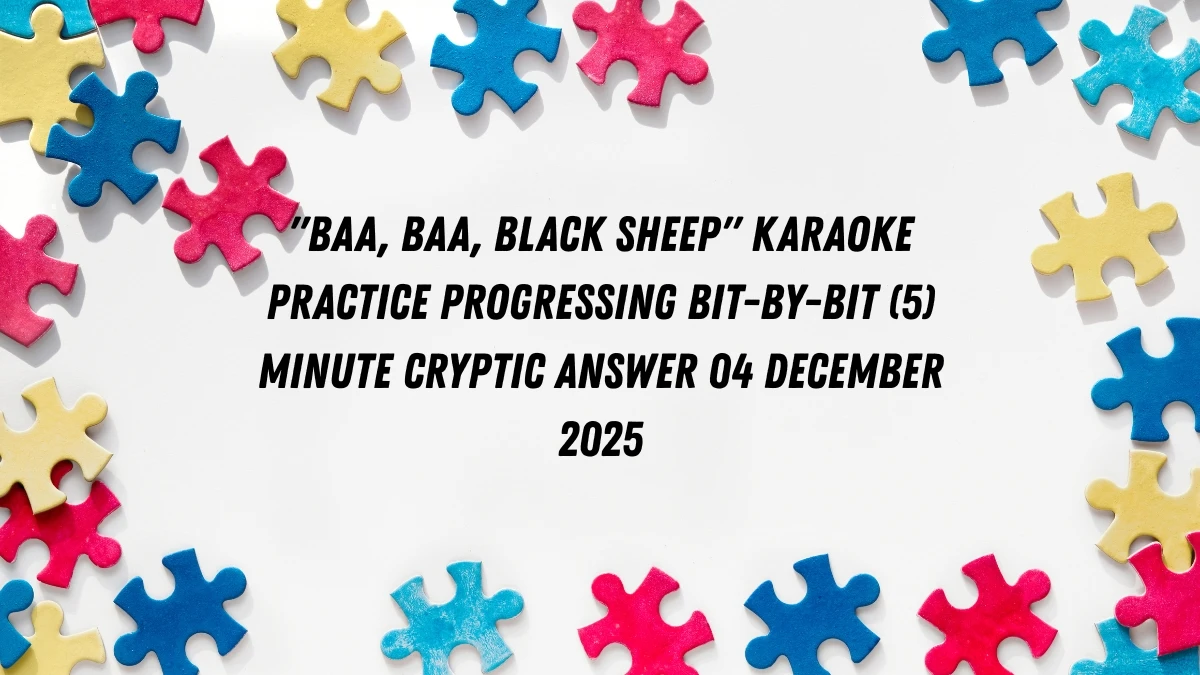 Baa, Baa, Black Sheep karaoke practice progressing bit-by-bit (5) Minute Cryptic Answer 04 December 2025