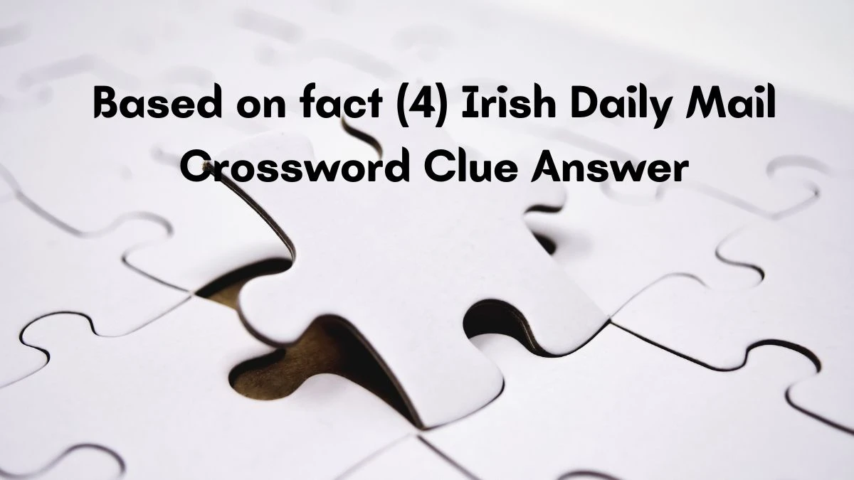 Based on fact (4) Irish Daily Mail Crossword Clue Answer
