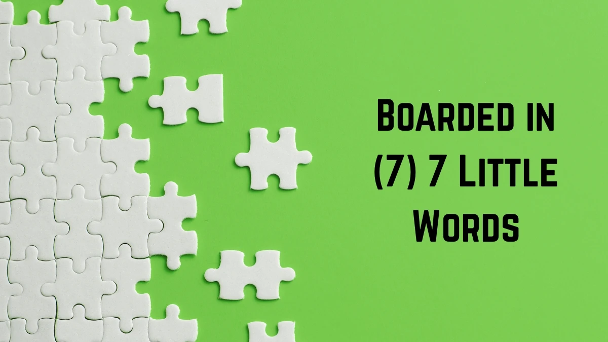Boarded in 7 Little Words 7 letters Answer