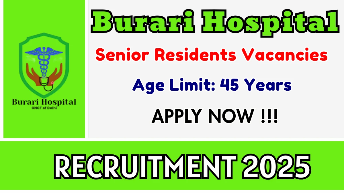 Burari Hospital Senior Residents Recruitment 2025 – Walk in for 06 Posts