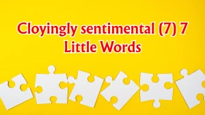 Cloyingly sentimental 7 Little Words 7 letters Answer