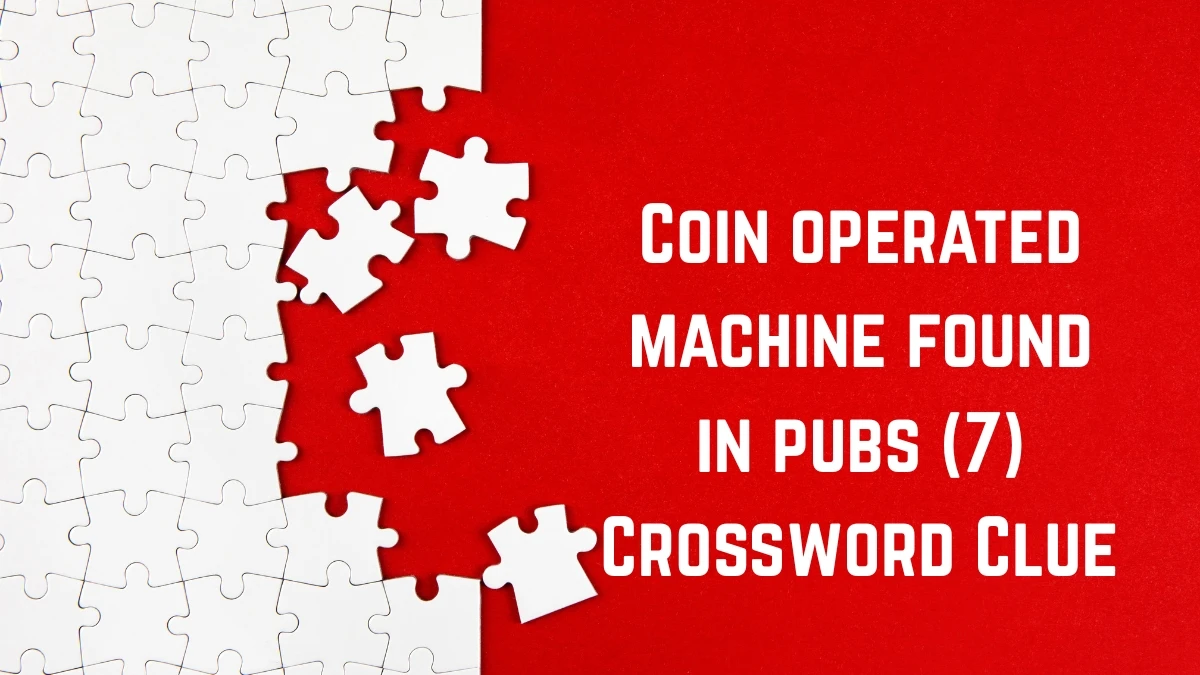 Coin operated machine found in pubs Crossword Clue Irish Daily Mail Quick 7 letters Answer