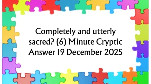 Completely and utterly sacred? (6) Minute Cryptic Answer 19 December 2025