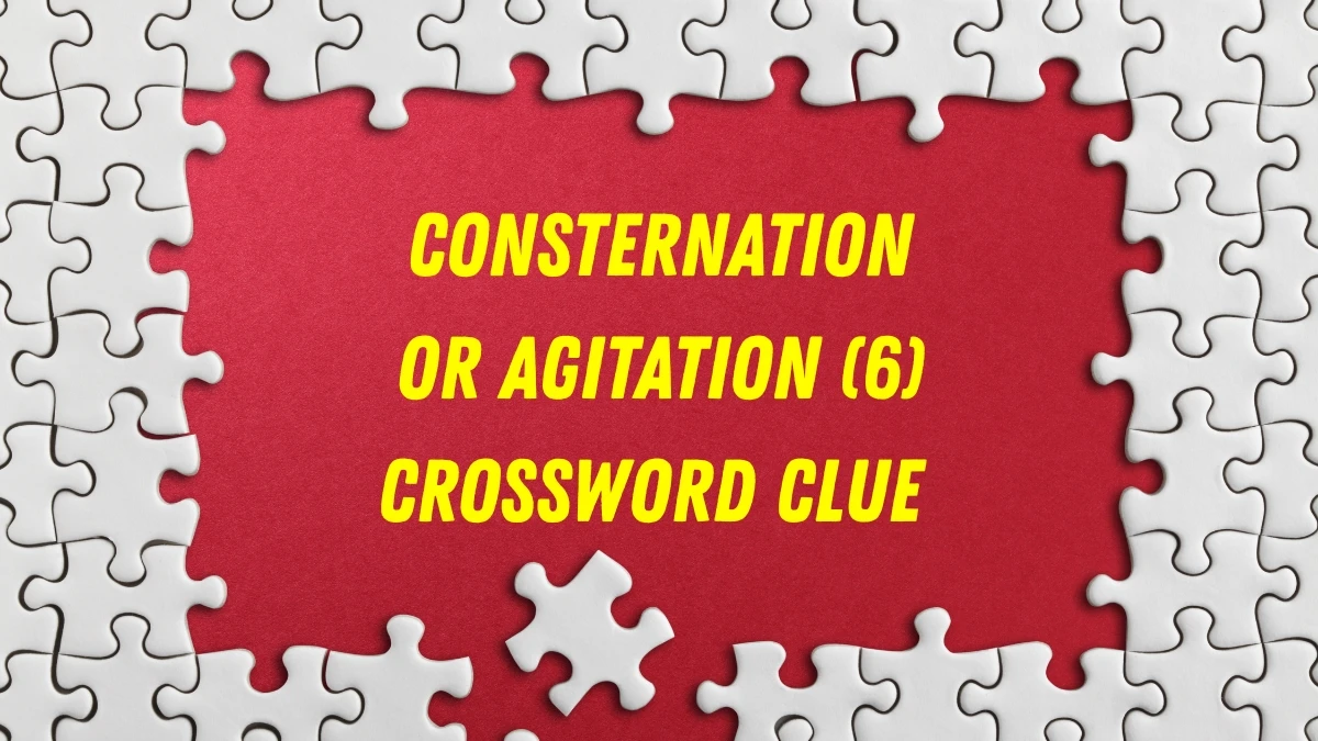 Consternation or agitation Crossword Clue Irish Daily Mail Quick 6 letters Answer