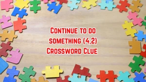 Continue to do something Crossword Clue Irish Daily Mail Quick (4,2) letters Answer