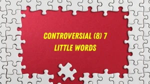Controversial 7 Little Words 8 letters Answer