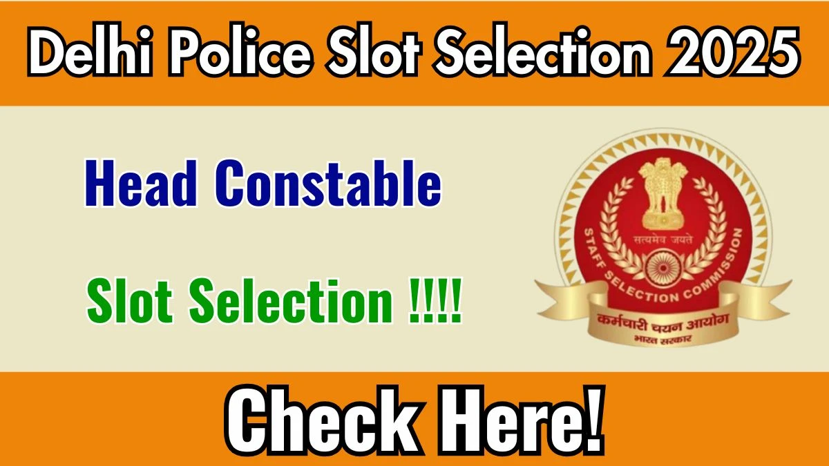 Delhi Police Head Constable Slot Selection 2025 OPEN at ssc.gov.in Book Your Exam Date, City and Shifts