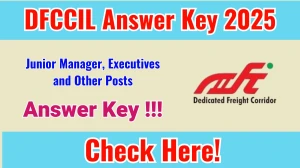 DFCCIL Answer Key 2025 at dfccil.com – Download Junior Manager, Executives and Other Posts Answer Key