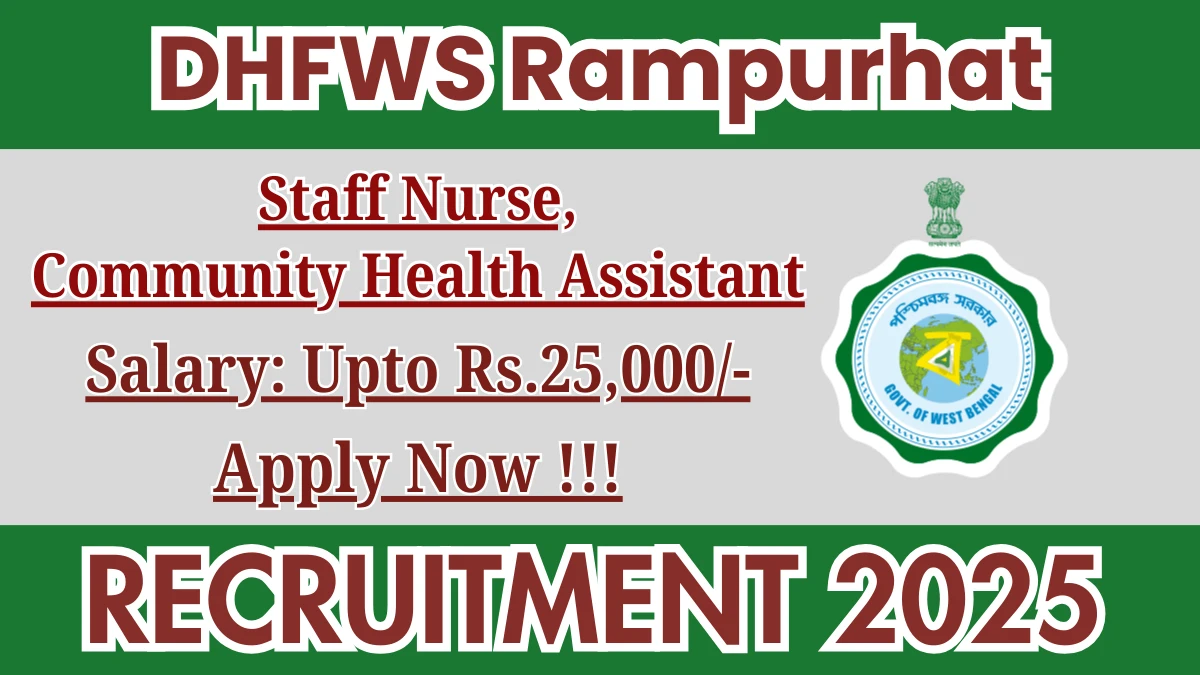 DHFWS Rampurhat Recruitment 2025 – Apply Online for 03 Staff Nurse, Community Health Assistant Posts