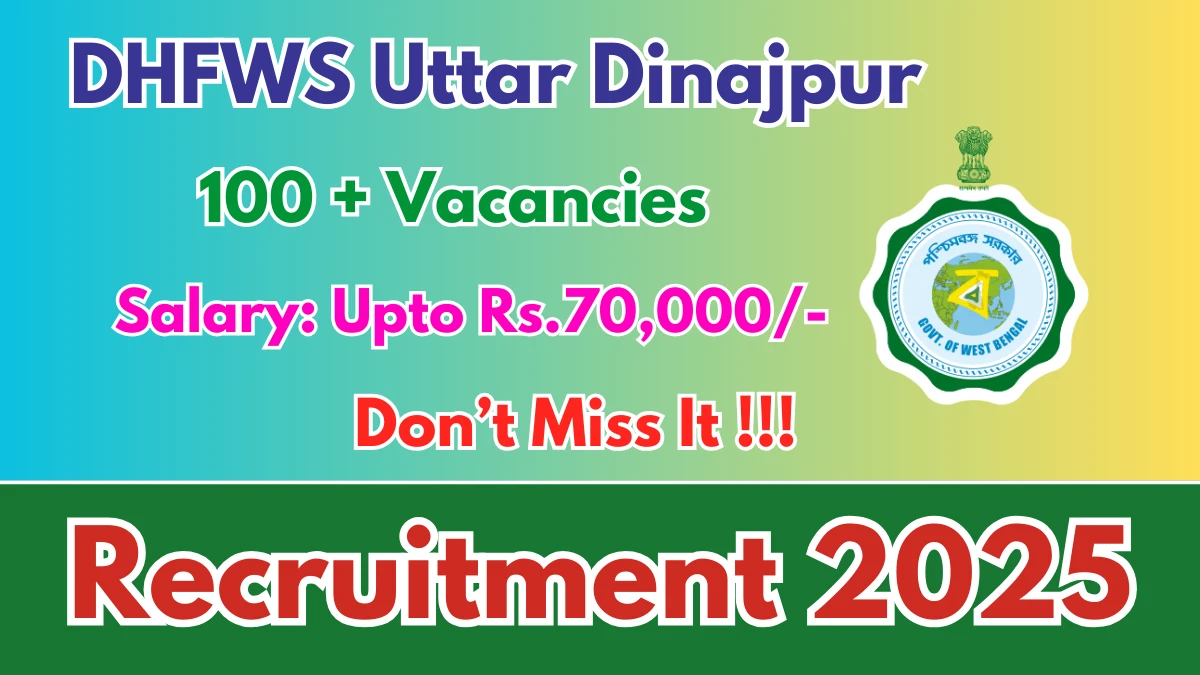DHFWS Uttar Dinajpur Recruitment 2025 - Apply Offline for 107 Laboratory Technician, Staff Nurse and More Posts