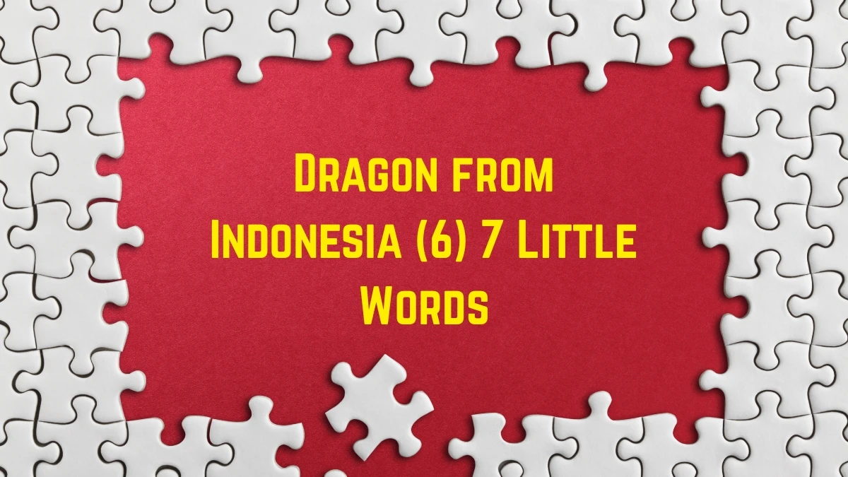 Dragon from Indonesia 7 Little Words 6 letters Answer