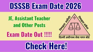 DSSSB JE, Assistant Teacher and Other Posts Exam Date 2026 Out: Check Schedule @dsssb.delhi.gov.in