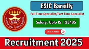 ESIC Bareilly Full Time Specialist/Part Time Specialist Recruitment 2025 – Walk in for 05 Posts