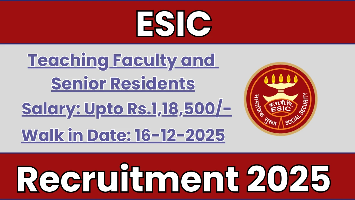 ESIC Recruitment 2025 – Walk in for 08 Teaching Faculty and Senior Residents Posts
