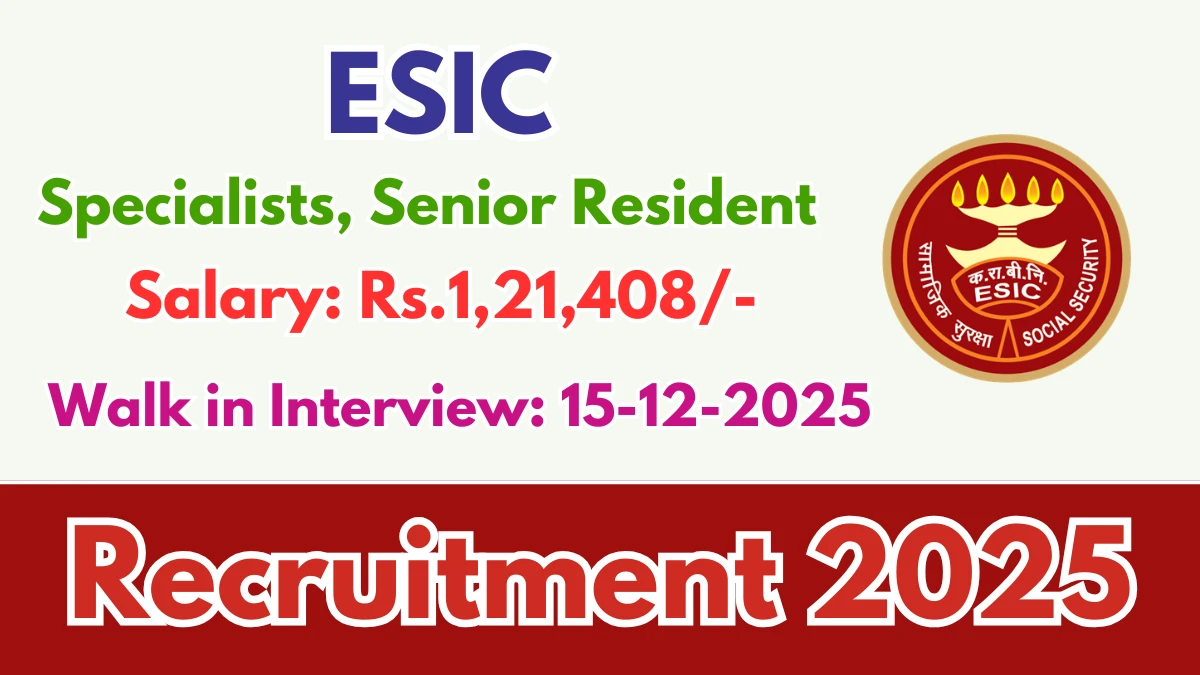 ESIC Recruitment 2025 – Walk in for 13 Specialists, Senior Resident Posts