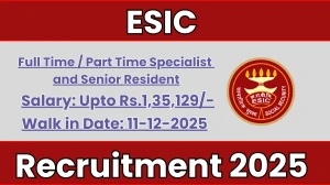 ESIC Recruitment 2025 – Walk in for 16 Full Time Specialist/ Part Time Specialist and Senior Resident Posts