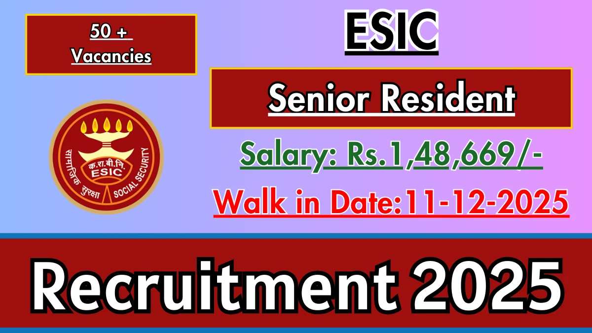 ESIC Senior Resident Recruitment 2025 – Walk in for 52 Posts