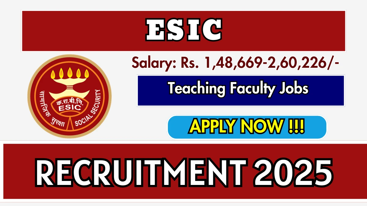 ESIC Teaching Faculty Recruitment 2025 – Walk in for 46 Posts