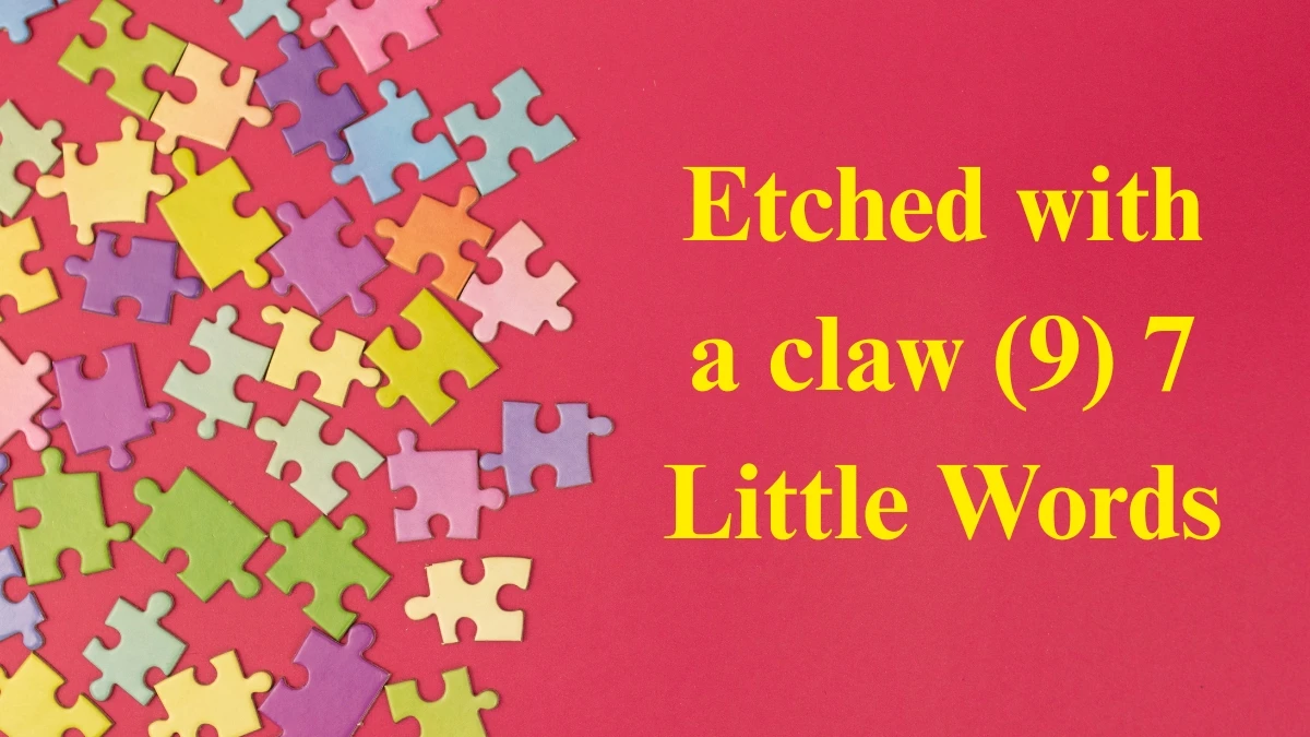 Etched with a claw 7 Little Words 9 letters Answer
