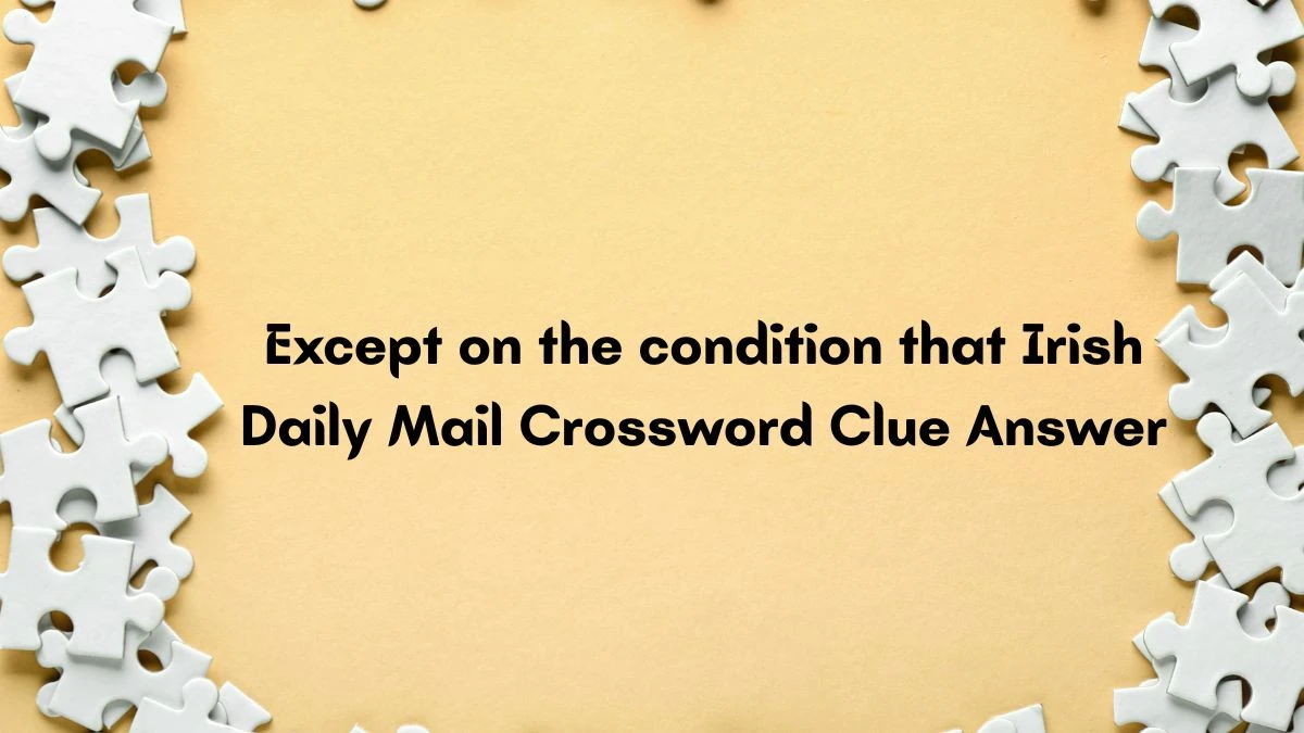 Except on the condition that (6) Irish Daily Mail Crossword Clue Answer