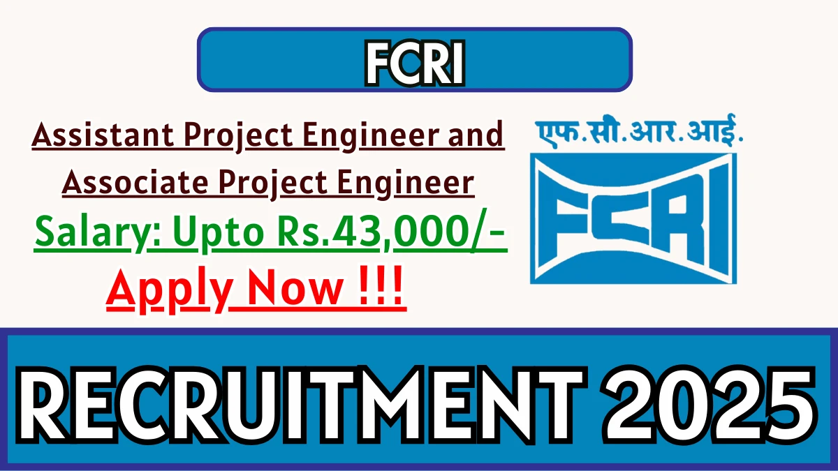 FCRI Recruitment 2025 - Apply Offline for 10 Assistant Project Engineer and Associate Project Engineer Posts