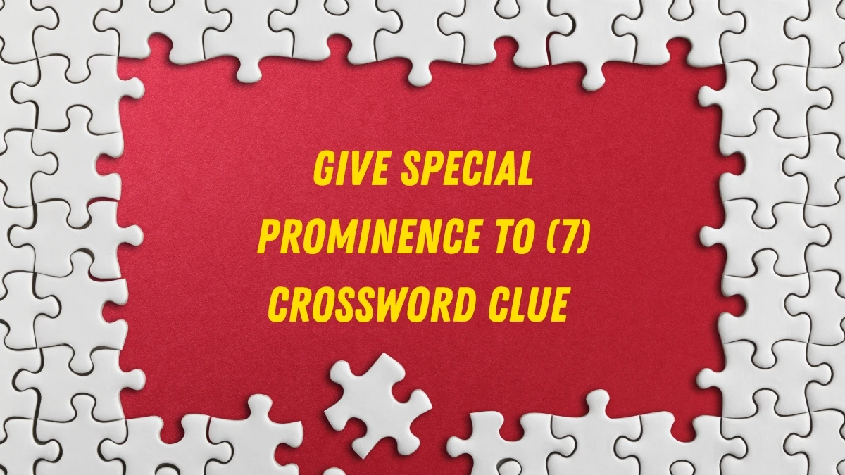 Give special prominence to Crossword Clue Irish Daily Mail Quick 7 letters Answer