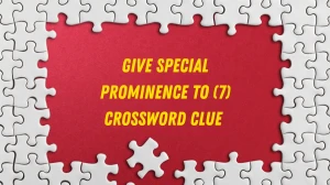 Give special prominence to Crossword Clue Irish Daily Mail Quick 7 letters Answe...